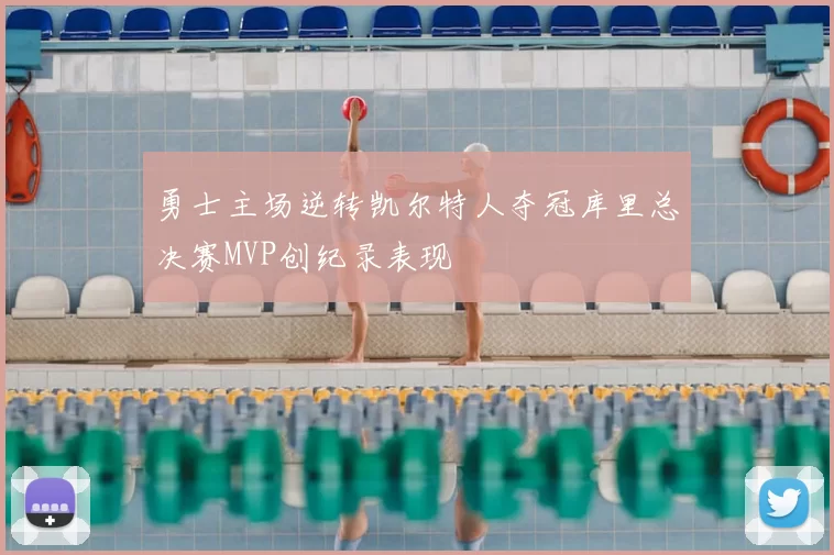 勇士主场逆转凯尔特人夺冠库里总决赛MVP创纪录表现