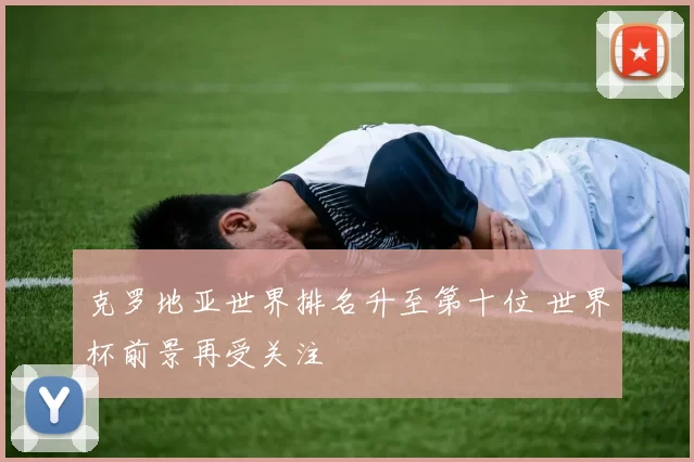 克罗地亚世界排名升至第十位 世界杯前景再受关注