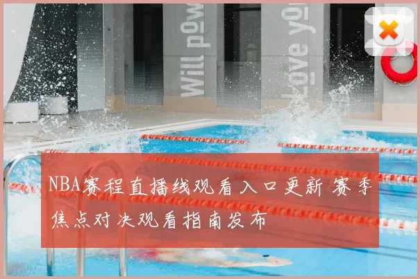 NBA赛程直播线观看入口更新 赛季焦点对决观看指南发布