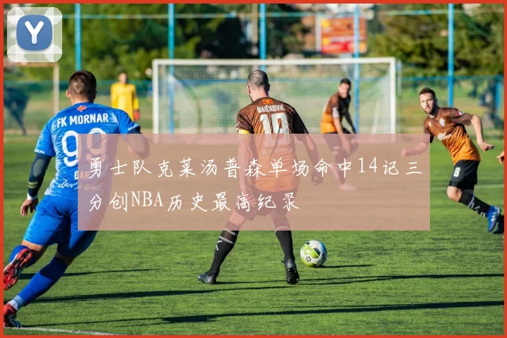 勇士队克莱汤普森单场命中14记三分创NBA历史最高纪录