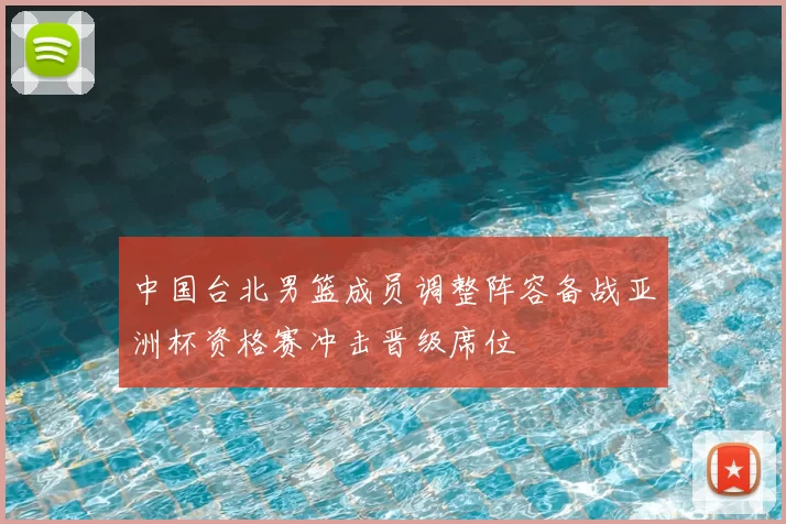 中国台北男篮成员调整阵容备战亚洲杯资格赛冲击晋级席位