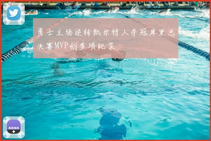 勇士主场逆转凯尔特人夺冠库里总决赛MVP创多项纪录